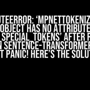 AttributeError: ‘MPNetTokenizerFast’ object has no attribute ‘split_special_tokens’ after recent update in sentence-transformer==2.2.2? Don’t Panic! Here’s the Solution!