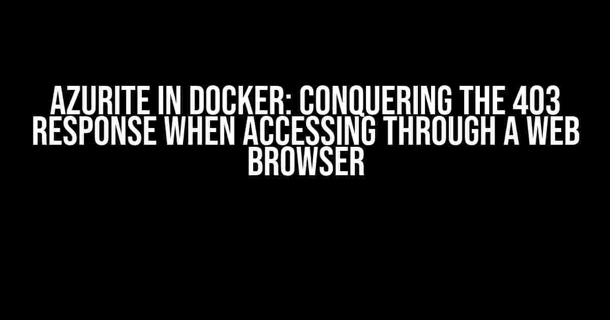 Azurite in Docker: Conquering the 403 Response When Accessing Through a Web Browser