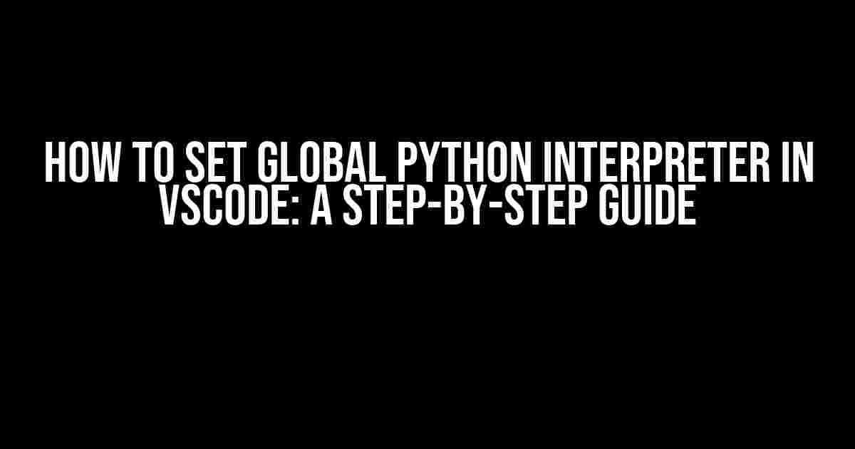 How to Set Global Python Interpreter in VSCode: A Step-by-Step Guide