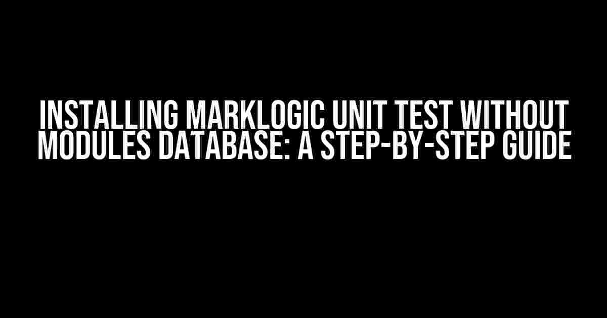 Installing MarkLogic Unit Test Without Modules Database: A Step-by-Step Guide