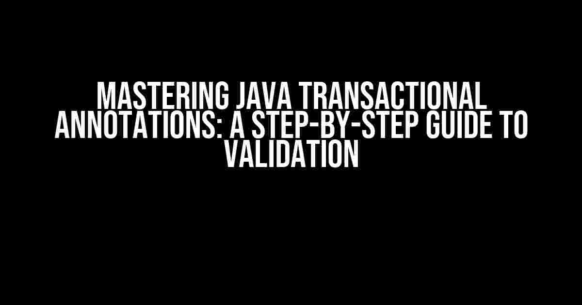 Mastering Java Transactional Annotations: A Step-by-Step Guide to Validation