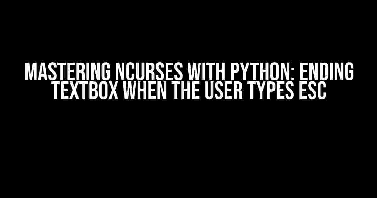 Mastering ncurses with Python: Ending Textbox when the user types ESC