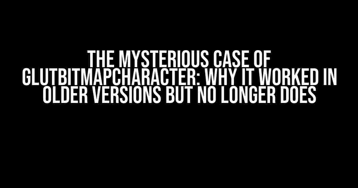 The Mysterious Case of glutBitmapCharacter: Why It Worked in Older Versions but No Longer Does