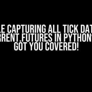 Trouble Capturing All Tick Data with Concurrent.futures in Python? We’ve Got You Covered!