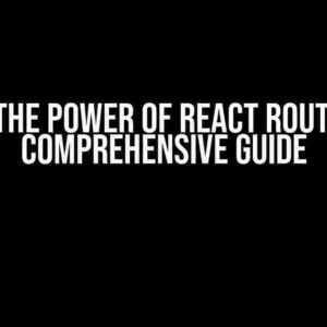 Unlock the Power of React Router 6.4: A Comprehensive Guide