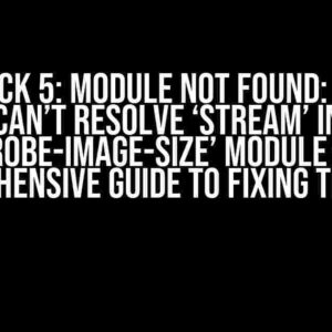 Webpack 5: Module not found: Error: Can’t resolve ‘stream’ in ‘probe-image-size’ module – A Comprehensive Guide to Fixing the Issue