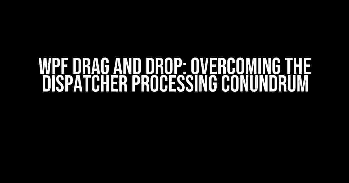 WPF Drag and Drop: Overcoming the Dispatcher Processing Conundrum